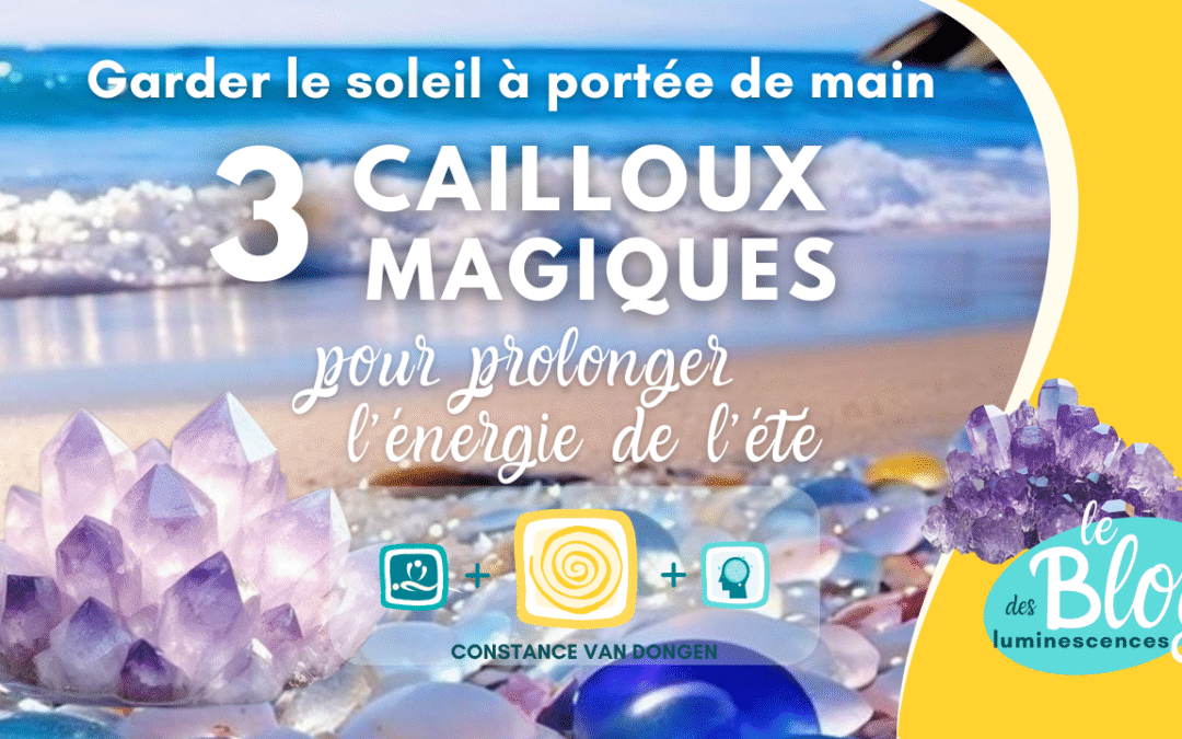 💎 Lithothérapie : 3 pierres pour prolonger l’énergie de l’été