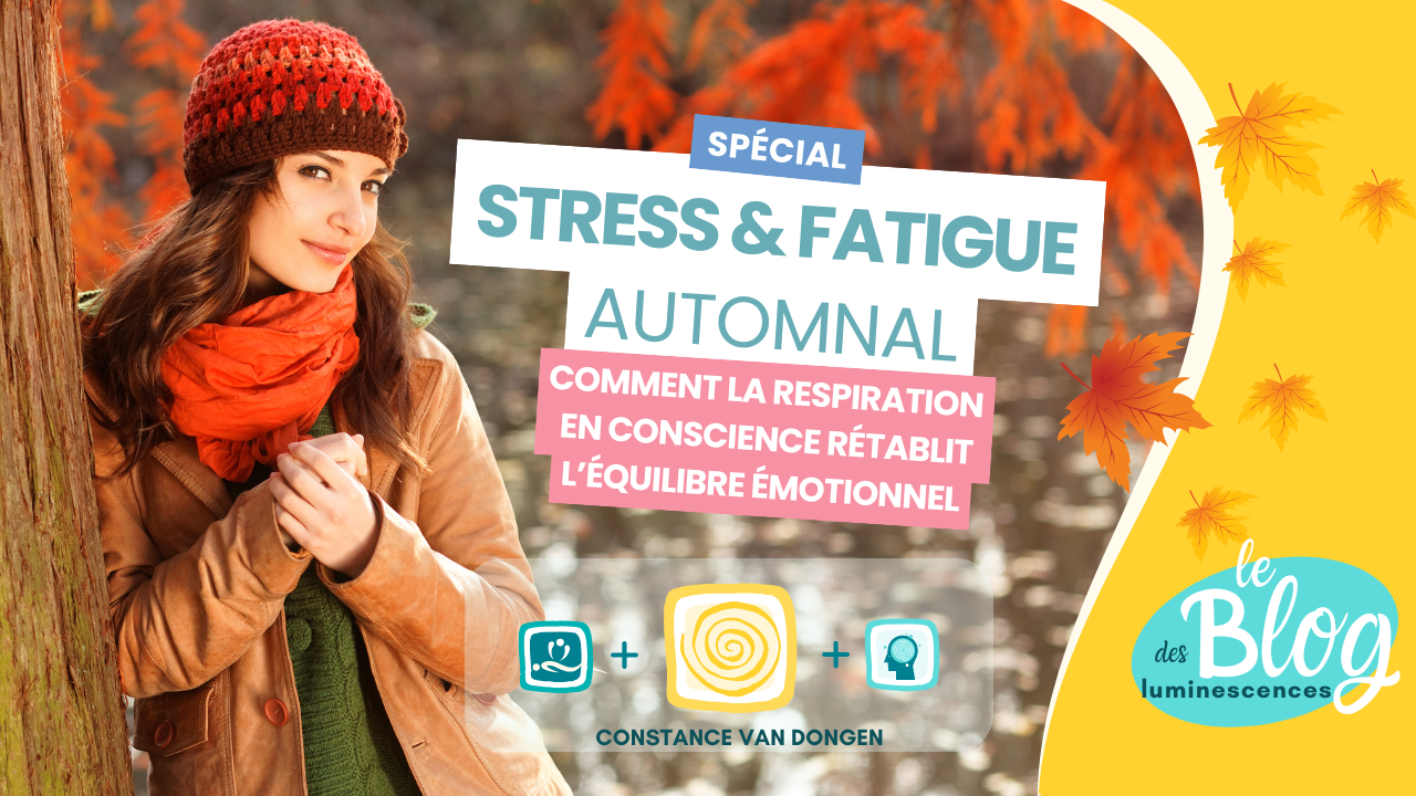 Spécial stress et fatigue automnal : comment la respiration en conscience rétablit votre équilibre émotionnel par Constance van Dongen, esthéticienne Corps • âme • Esprit : Soins Énergétiques, phyto cosmétique, neuroSCiences et Sophrologue en visio et à Dourges