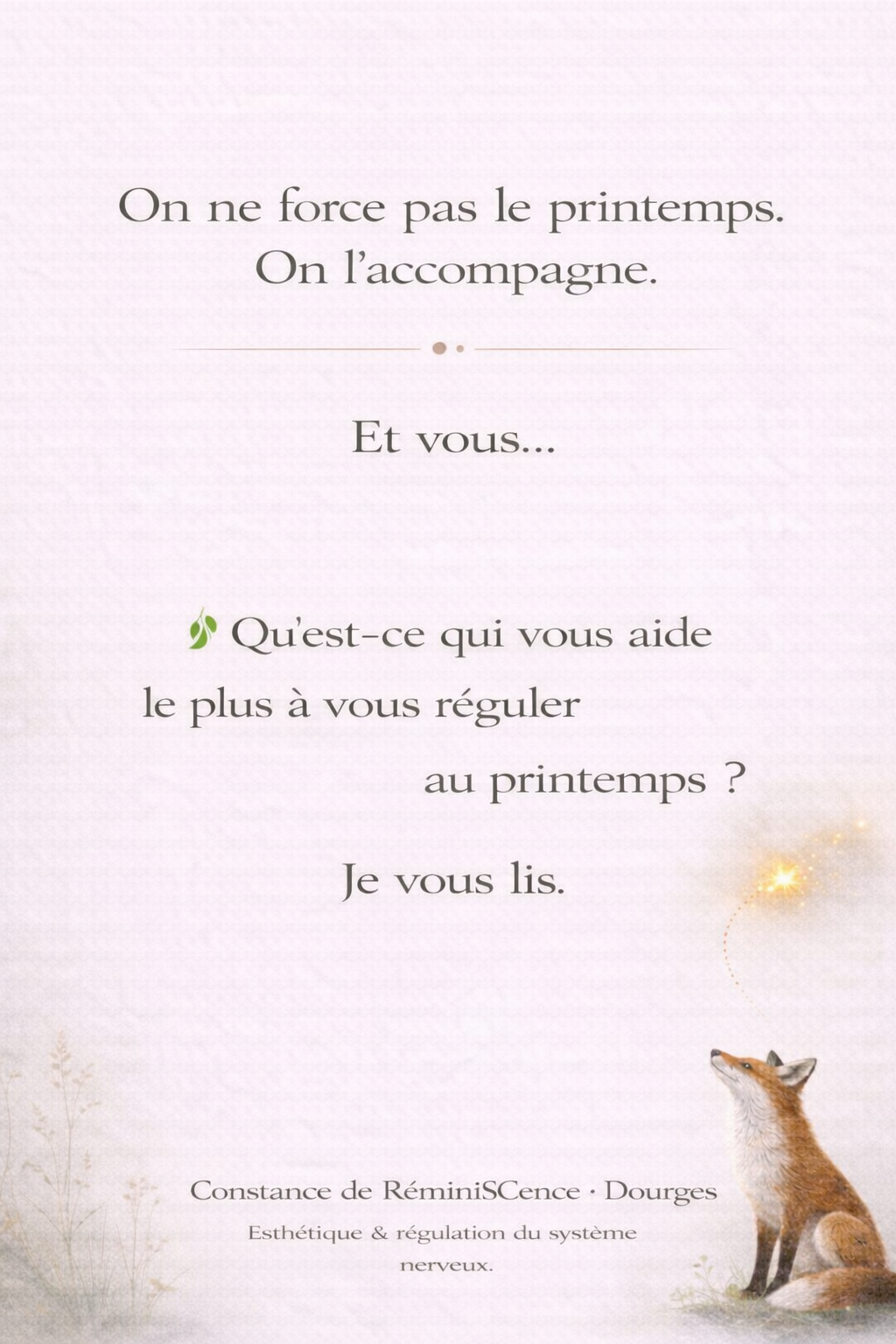 Visuel sur la transition printemps et la régulation du système nerveux à Dourges. Message : “On ne force pas le printemps. On l’accompagne. Qu’est-ce qui vous aide le plus à vous réguler au printemps ?” Illustration douce avec renard symbolique. © Constance van Dongen – RéminiSCence.